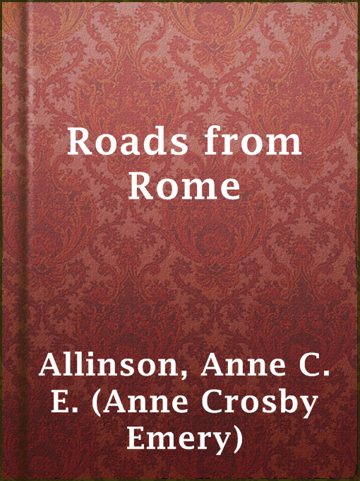 Title details for Roads from Rome by Anne C. E. (Anne Crosby Emery) Allinson - Available